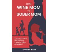From Wine Mom to Sober Mom: Alcohol Addiction and Recovery: A Story of Hope for Women (Kane's Alcohol Addiction Recovery Stories)