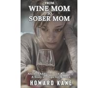 From Wine Mom to Sober Mom: Alcohol Addiction and Recovery: A Story of Hope for Women (Kane's Alcohol Addiction Recovery Stories)