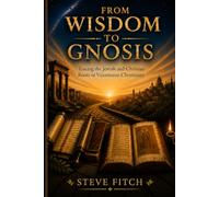 From Wisdom to Gnosis: Tracing the Jewish and Christian Roots of Valentinian Christianity