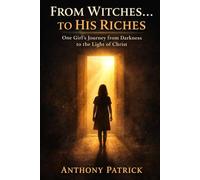 From Witches...To His Riches: One Girl's Journey from Darkness to the Light of Christ