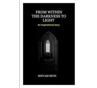 FROM WITHIN THE DARKNESS TO LIGHT: An Inspirational story