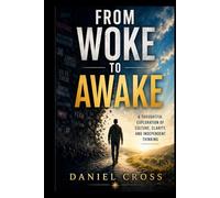 From Woke to Awake: Culture, Clarity, and Independent Thinking: A Thoughtful Guide to Modern Culture, Critical Thinking, Social Influence, Communication, and Finding Clarity in a Reactive World
