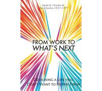 From Work to What’s Next: Designing a Life you Don’t Want to Retire From