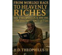 From Worldly Rags to Heavenly Riches: H.D. Theophilus II and the God Who Wouldn’t Let Go (The Theophilus Chronicles: Grace in Two Acts)