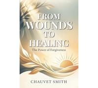 From Wounds to Healing: The Power of Forgiveness