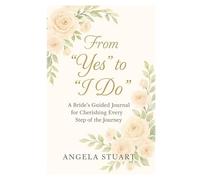 From “Yes” to “I Do”: A Bride’s Guided Journal for Cherishing Every Step of the Journey