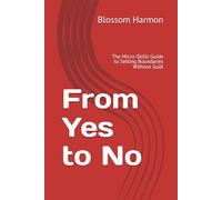 From Yes to No: The Micro-Skills Guide to Setting Boundaries Without Guilt