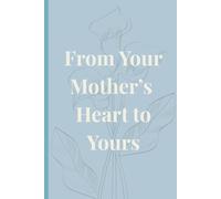 From Your Mother's Heart to Yours: A Guided Journal of Letters, Love, and Life Lessons for Your Daughter