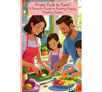 From Yuck to Yum!: A Parent’s Guide to Raising Happy, Healthy Eaters