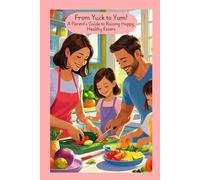 From Yuck to Yum!: A Parent’s Guide to Raising Happy, Healthy Eaters