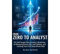 From Zero to Analyst: The Self-Taught Data Analyst's Roadmap to Mastering Excel, SQL, and Tableau, and Landing Your First Data-Driven Role (The 'From Zero to...' Series)