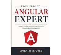 From Zero to Angular Expert: Building Scalable Enterprise Web Applications with Modern Frontend Patterns