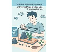 From Zero to Aquarium: A Practical and Informed Guide to Setting Up a Freshwater Aquarium