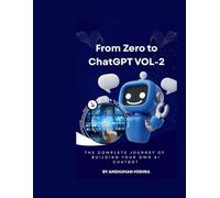 From Zero to ChatGPT VOL-2: The Complete Journey of Building Your Own AI Chatbot (50 AI Tools transforming life skills)