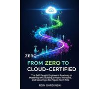 From Zero to Cloud-Certified: The Self-Taught Pro's Roadmap to Mastering AWS, Passing Your Exams, and Launching a High-Paying Tech Career