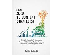 From Zero to Content Strategist: The Self-Taught Pro's Roadmap to Mastering SEO, Building a Content Machine, and Driving Massive Organic Growth