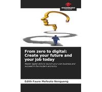 From zero to digital: Create your future and your job today: Master digital skills to launch your own business and succeed in the modern economy