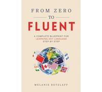 From Zero to Fluent: The Complete Blueprint for Learning Any Language Step by Step