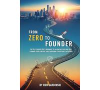 From Zero to Founder: The Self-Taught Pro's Roadmap to Validating Your Big Idea, Forming Your Company, and Launching a Profitable Enterprise