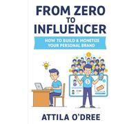 From Zero to Influencer: How to Build & Monetize Your Personal Brand