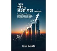 From Zero to Negotiator: The Self-Taught Pro's Roadmap to Mastering the Art of the Deal, Winning High-Stakes Conversations, and Never Leaving Money on the Table Again (The 'From Zero to...' Series)