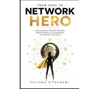 From Zero to Network Hero: How to Build a Powerful Network Without Money or Connections - and Thrive in the AI Era