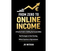 From Zero to Online Income: A Practical Guide to Building Real Income Online Without Experience or Big Investment
