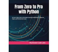 From Zero to Pro with Python: An Up-to-Date, End-to-End Guide Covering Fundamentals, Advanced Topics, and Practical Use Cases