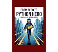 From Zero to Python Hero: A Practical Path to Coding Mastery