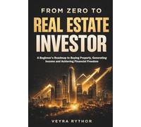 From Zero to Real Estate Investor: A Beginner’s Roadmap to Buying Property, Generating Income and Achieving Financial Freedom .