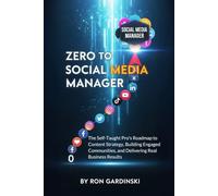 From Zero to Social Media Manager: The Self-Taught Pro's Roadmap to Mastering Content Strategy, Building Engaged Communities, and Delivering Real Business Results (The 'From Zero to...' Series)