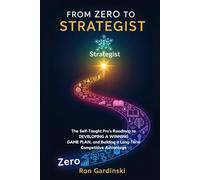 From Zero to Strategist: The Self-Taught Pro's Roadmap to Analyzing the Competitive Landscape, Developing a Winning Game Plan, and Building a ... Advantag (The 'From Zero to...' Series)