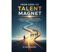 From Zero to Talent Magnet: The Self-Taught Pro's Roadmap to Architecting a Winning Scorecard, Running a World-Class Interview Process, and Building a Team of A-Players (The 'From Zero to...' Series)