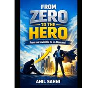 From Zero to The HERO: From an invisible to Indemand: 1 (The Professional Evolution Series by Anil Sahni)