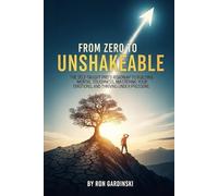 From Zero to Unshakeable: The Self-Taught Pro's Roadmap to Building Mental Toughness, Mastering Your Emotions, and Thriving Under Pressure