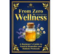 From Zero to Wellness: A Beginner’s Guide to Natural Remedies and Holistic Protocols