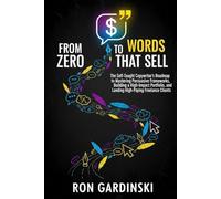 From Zero to Words That Sell: The Self-Taught Pro's Roadmap to Mastering Persuasive Copywriting, Crafting High-Converting Sales Pages, and Turning Your Words into Revenue