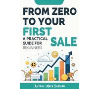 From Zero to Your First Sale: Step-by-Step Strategies to Start a Business with No Money, No Experience, and No Connections