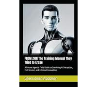 FROM ZION The Training Manual They Tried to Erase: A Future Agent’s Field Guide to Surviving AI Deception, Civil Unrest, and Criminal Innovation