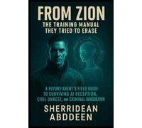 FROM ZION The Training Manual They Tried to Erase: A Future Agent’s Field Guide to Surviving AI Deception, Civil Unrest, and Criminal Innovation