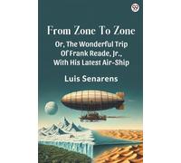 From Zone To ZoneOr, The Wonderful Trip Of Frank Reade, Jr., With His Latest Air-Ship (Edition1)