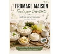 Fromage Maison Facile pour Débutants: Fromages frais, ricotta, mozzarella, yaourts, beurre, crème, petit-lait et bases laitières avec sécurité alimentaire