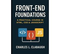 FRONT-END FOUNDATIONS: A Practical Course in HTML, CSS & JavaScript