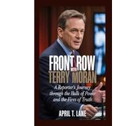 FRONT ROW WITH TERRY MORAN: A Reporter's Journey through the Halls of Power and the Fires of Truth