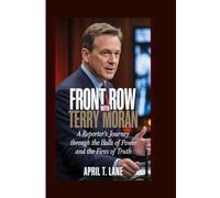 FRONT ROW WITH TERRY MORAN: A Reporter's Journey through the Halls of Power and the Fires of Truth