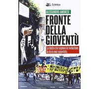 Fronte della gioventù. La destra che sognava la rivoluzione. La storia mai raccontata (Visioni)