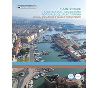Fronte mare. Il waterfront del sistema portuale dell'alto tirreno. Riqualificazione e nuove coesistenze (Porti e dintorni)