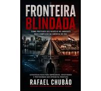 FRONTEIRA BLINDADA: COMO PROTEGER SEU NEGÓCIO NO AMBIENTE MAIS COMPLEXO DA AMÉRICA DO SUL.