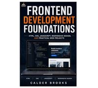 FRONTEND DEVELOPMENT FOUNDATIONS: HTML, CSS, JavaScript, Responsive Design, and Practical Web Projects