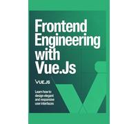 Frontend Engineering with Vue.js: Learn How to Design Elegant and Responsive User Interfaces